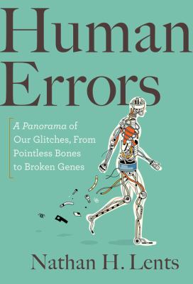 Human errors : a panorama of our glitches, from pointless bones to broken genes /