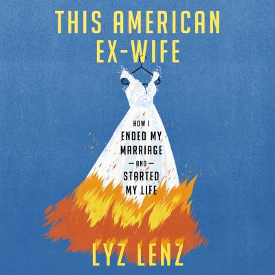 This american ex-wife [eaudiobook] : How i ended my marriage and started my life.