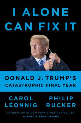 I alone can fix it : Donald J. Trump's catastrophic final year /