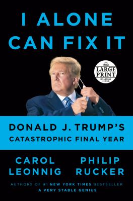 I alone can fix it [large type] : Donald J. Trump's catastrophic final year /