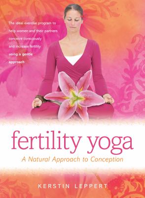 Fertility yoga : a natural approach to conception /