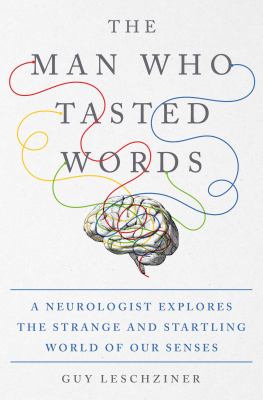 The man who tasted words : a neurologist explores the strange and startling world of our senses /