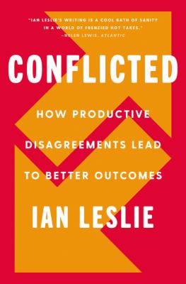 Conflicted : how productive disagreements lead to better outcomes /