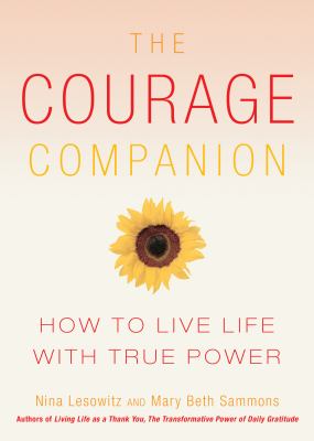 The courage companion : how to live life with true power /