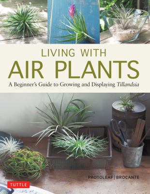 Living with air plants : a beginner's guide to growing and displaying Tillandsia /