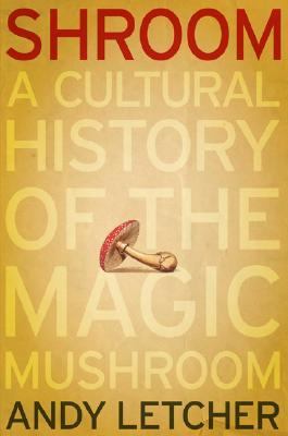 Shroom : a cultural history of the magic mushroom /