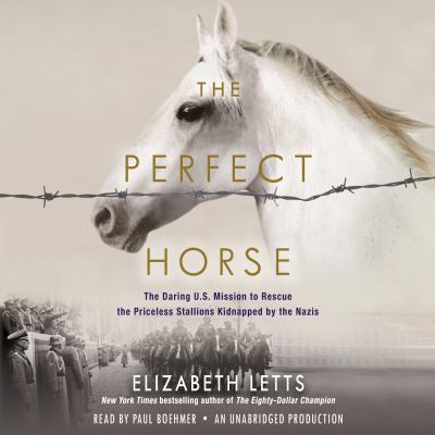 The perfect horse [compact disc, unabridged] : the daring U.S. mission to rescue the priceless stallions kidnapped by the Nazis /