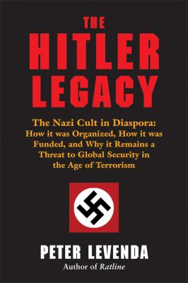 The Hitler legacy : the Nazi cult in diaspora : how it was organized, how it was funded, and why it remains a threat to global security in the age of terrorism /