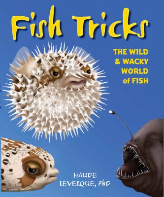 Fish tricks : the wild & wacky world of fish /