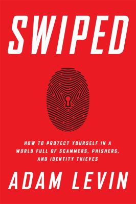 Swiped : how to protect yourself in a world full of scammers, phishers, and identity thieves /