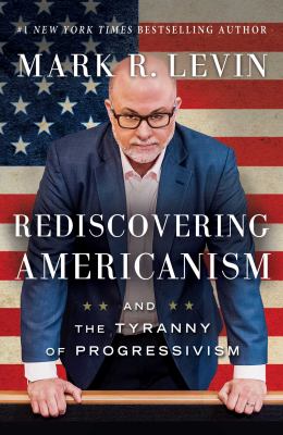 Rediscovering Americanism : and the tyranny of progressivism /