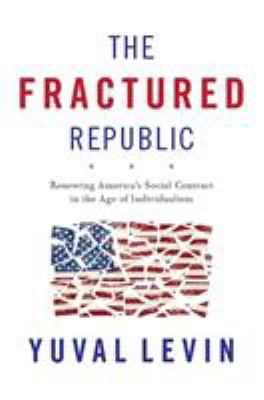 The Fractured Republic : Renewing America's Social Contract in the Age of Individualism /