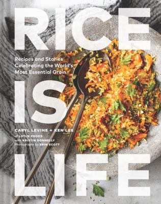 Rice is life : recipes and stories celebrating the world's most essential grain /