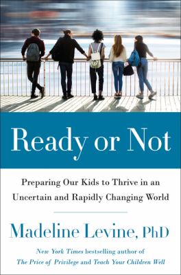 Ready or not : preparing our kids to thrive in an uncertain and rapidly changing world /