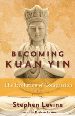 Becoming Kuan Yin : the evolution of compassion /