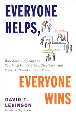Everyone helps, everyone wins : how absolutely anyone can pitch in, help out, give back, and make the world a better place /
