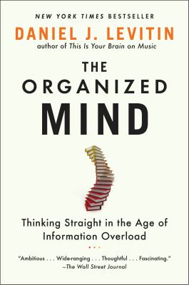 The organized mind : thinking straight in the age of information overload /