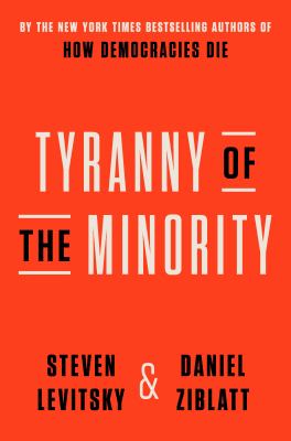 Tyranny of the minority : why American democracy reached the breaking point /
