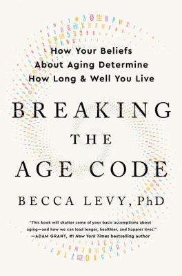 Breaking the age code : how your beliefs about aging determine how long & well you live /