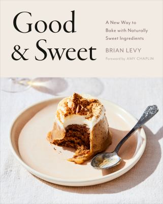 Good & sweet : a new way to bake with naturally sweet ingredients /