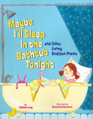 Maybe I'll sleep in the bathtub tonight : and other funny bedtime poems /
