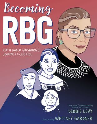 Becoming RBG : Ruth Bader Ginsburg's journey to justice /