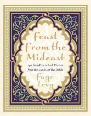Feast from the Mideast 250 sun-drenched dishes from the lands of the Bible /
