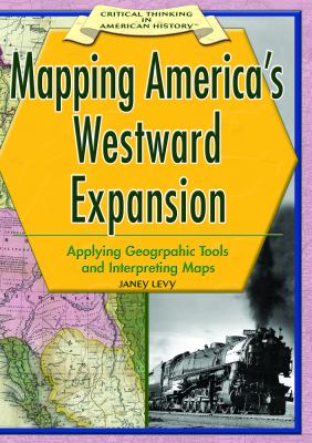 Mapping America's westward expansion : applying geographic tools and interpreting maps /