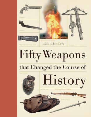 Fifty weapons that changed the course of history /