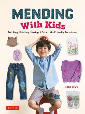 Mending with kids : patching, painting, sewing & other kid-friendly techniques /