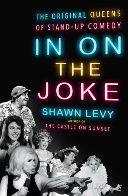 In on the joke : the original queens of stand-up comedy /