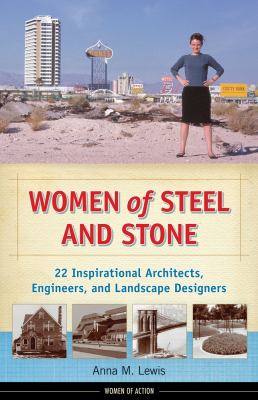 Women of steel and stone : 22 inspirational architects, engineers, and landscape designers /
