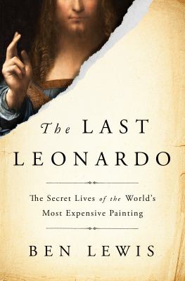 The last Leonardo : the secret lives of the world's most expensive painting /
