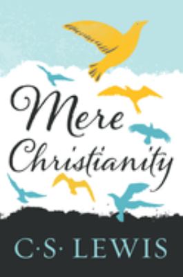 Mere Christianity : a revised and amplified edition, with a new introduction, of the three books, Broadcast talks, Christian behaviour, and Beyond personality /