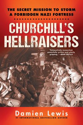 Churchill's hellraisers : the secret mission to storm a forbidden Nazi fortress /