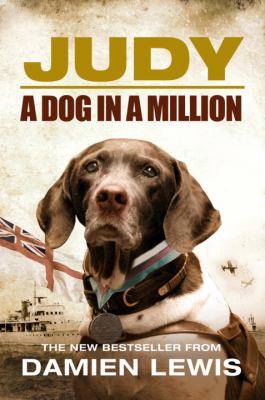 Judy : the unforgettable story of the dog who went to war and became a true hero /