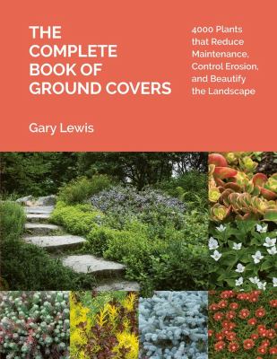 The complete book of ground covers : 4000 plants that reduce maintenance, control erosion, and beautify the landscape /