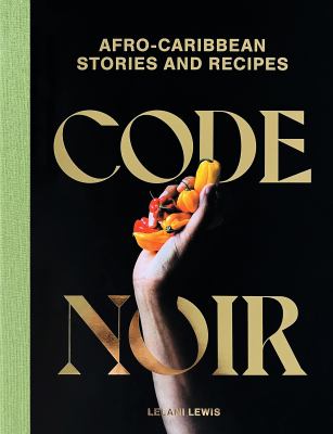 Code noir : Afro-Caribbean stories and recipes / by Lelani Lewis.