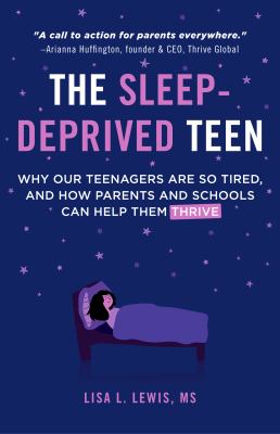 The sleep-deprived teen : why our teenagers are so tired, and how parents and schools can help them thrive /