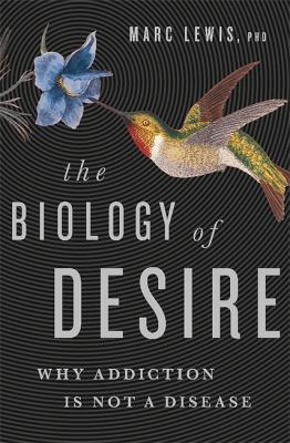 The biology of desire : why addiction is not a disease /