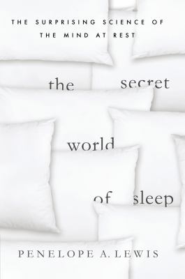 The secret world of sleep : the surprising science of the mind at rest /
