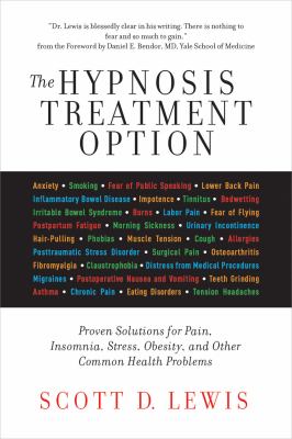 The hypnosis treatment option : proven solutions for pain, insomnia, stress, obesity, and other common health problems /