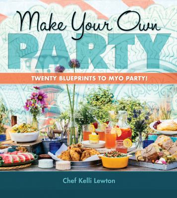 Make your own party : twenty blueprints to MYO party! /