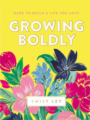 Growing boldly : dare to build a life you love /