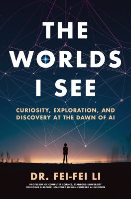The worlds I see : curiosity, exploration, and discovery at the dawn of AI /