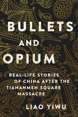 Bullets and opium : real-life stories of China after the Tiananmen Square Massacre /