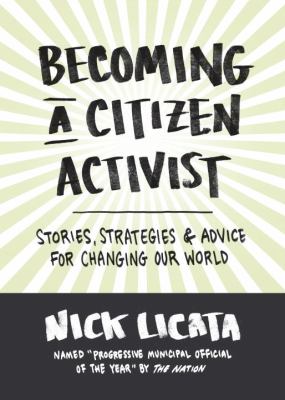 Becoming a citizen activist : stories, strategies, and advice for changing our world /