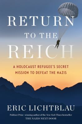 Return to the Reich : a Holocaust refugee's secret mission to defeat the Nazis /
