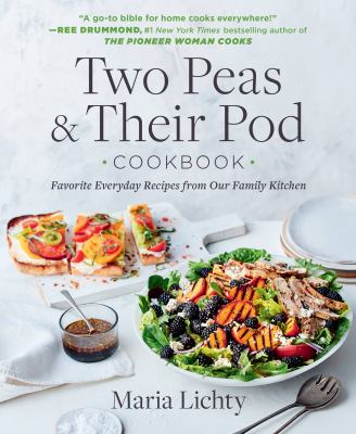 Two peas & their pod cookbook : favorite everyday recipes from our family kitchen /