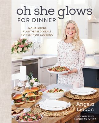 Oh she glows for dinner : nourishing plant-based meals to keep you glowing /